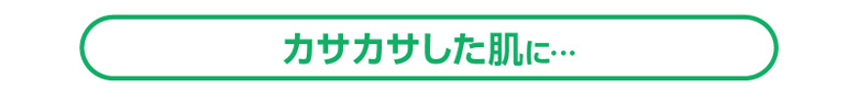 カサカサした肌に…