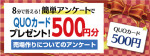 ８月の もれなく貰えるアンケート（その２） ～QUOカード500円分プレゼント！～